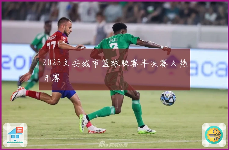 2025文安城市篮球联赛半决赛火热开赛